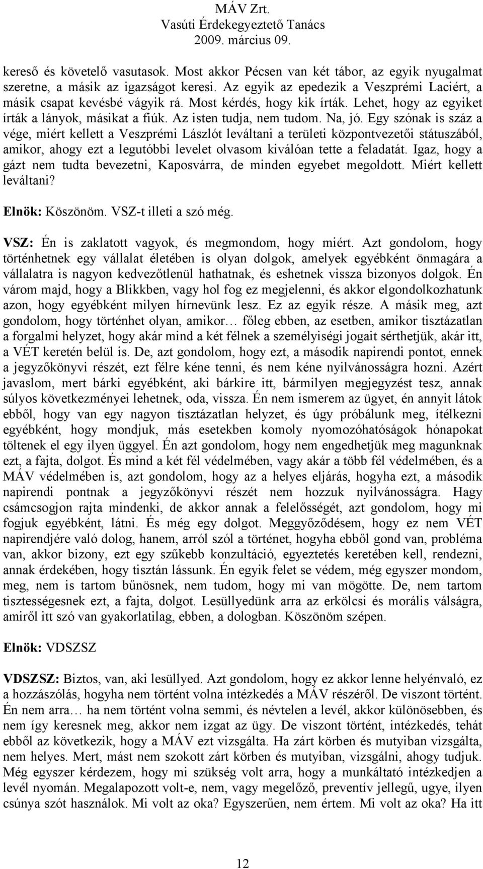Egy szónak is száz a vége, miért kellett a Veszprémi Lászlót leváltani a területi központvezetői státuszából, amikor, ahogy ezt a legutóbbi levelet olvasom kiválóan tette a feladatát.