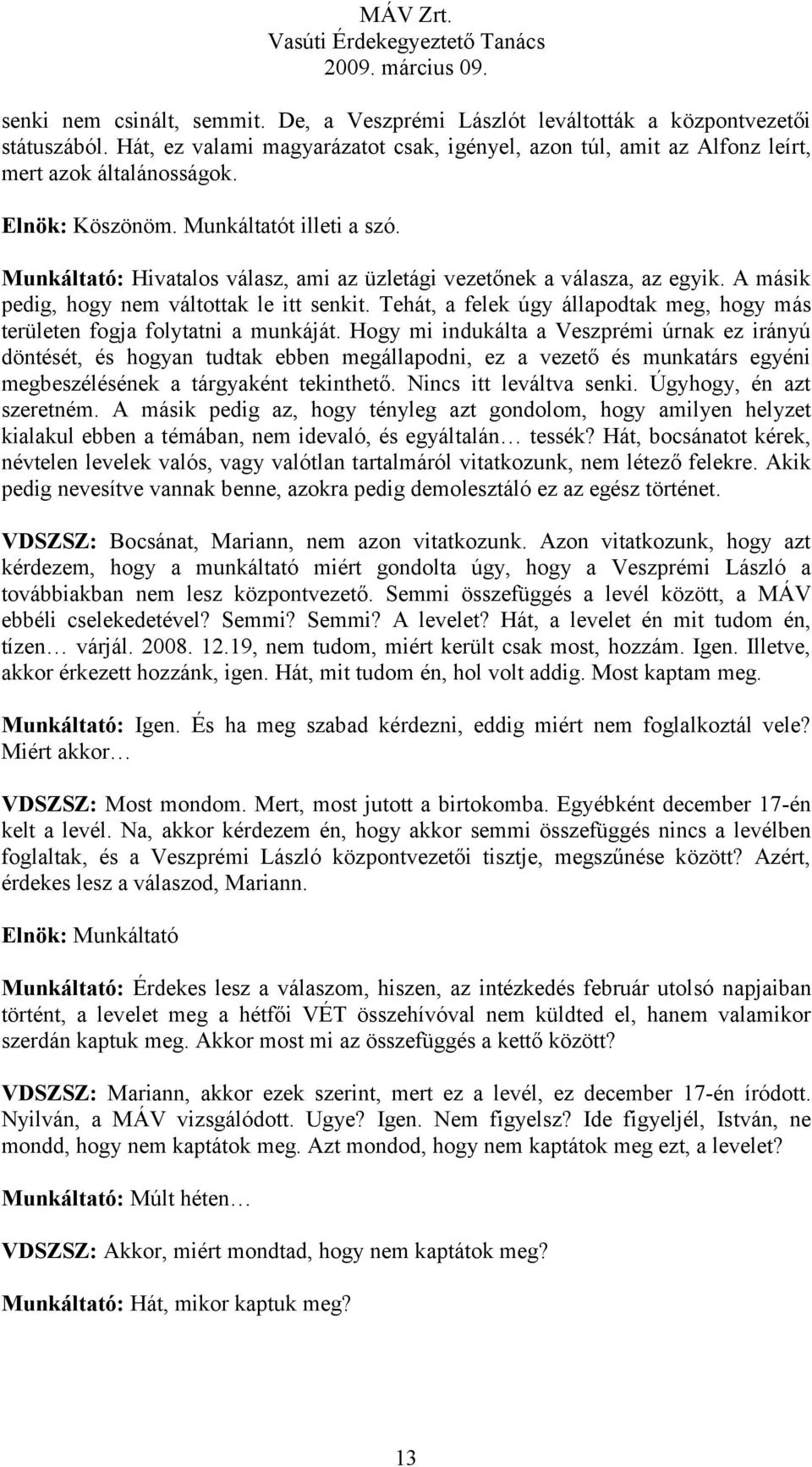 Tehát, a felek úgy állapodtak meg, hogy más területen fogja folytatni a munkáját.