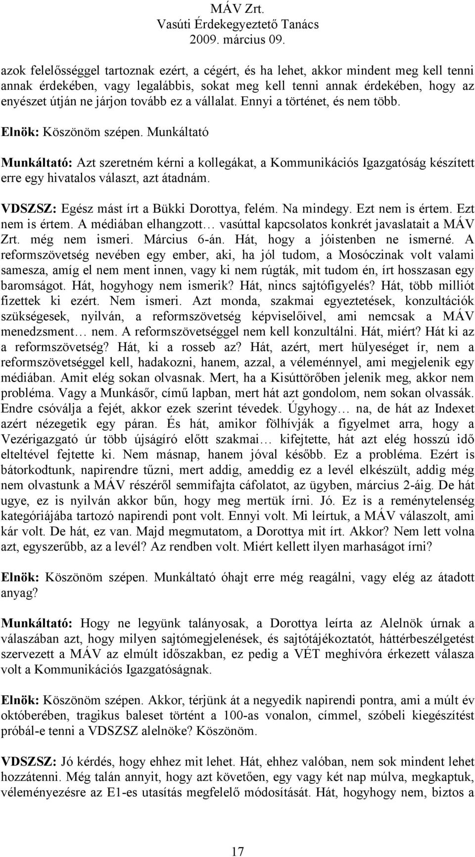 Munkáltató Munkáltató: Azt szeretném kérni a kollegákat, a Kommunikációs Igazgatóság készített erre egy hivatalos választ, azt átadnám. VDSZSZ: Egész mást írt a Bükki Dorottya, felém. Na mindegy.