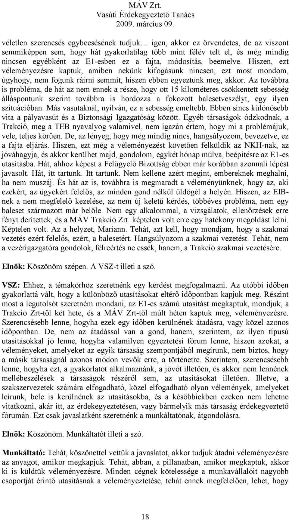Az továbbra is probléma, de hát az nem ennek a része, hogy ott 15 kilométeres csökkentett sebesség álláspontunk szerint továbbra is hordozza a fokozott balesetveszélyt, egy ilyen szituációban.