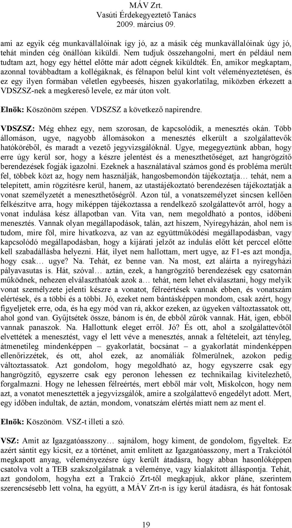 Én, amikor megkaptam, azonnal továbbadtam a kollégáknak, és félnapon belül kint volt véleményeztetésen, és ez egy ilyen formában véletlen egybeesés, hiszen gyakorlatilag, miközben érkezett a