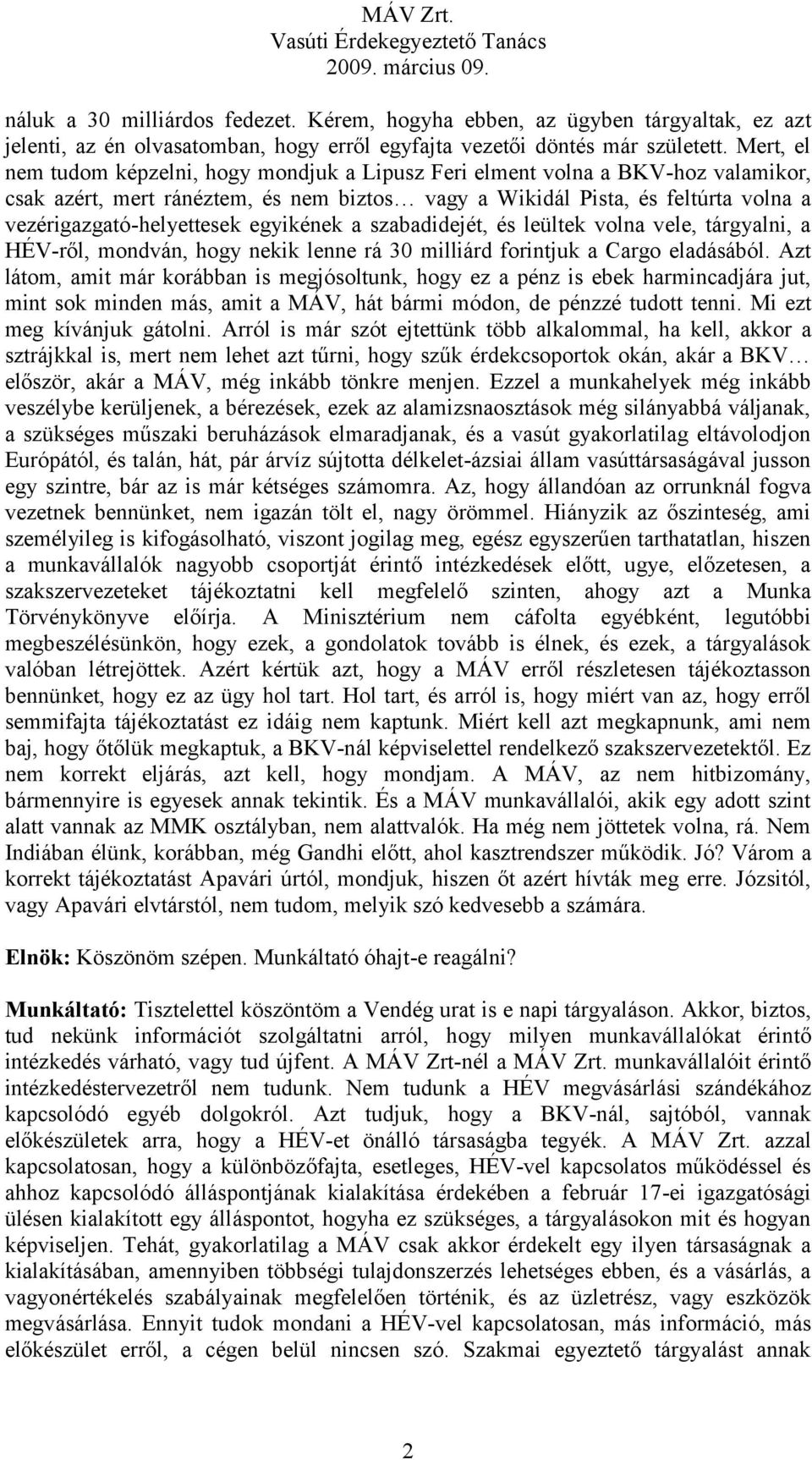 egyikének a szabadidejét, és leültek volna vele, tárgyalni, a HÉV-ről, mondván, hogy nekik lenne rá 30 milliárd forintjuk a Cargo eladásából.