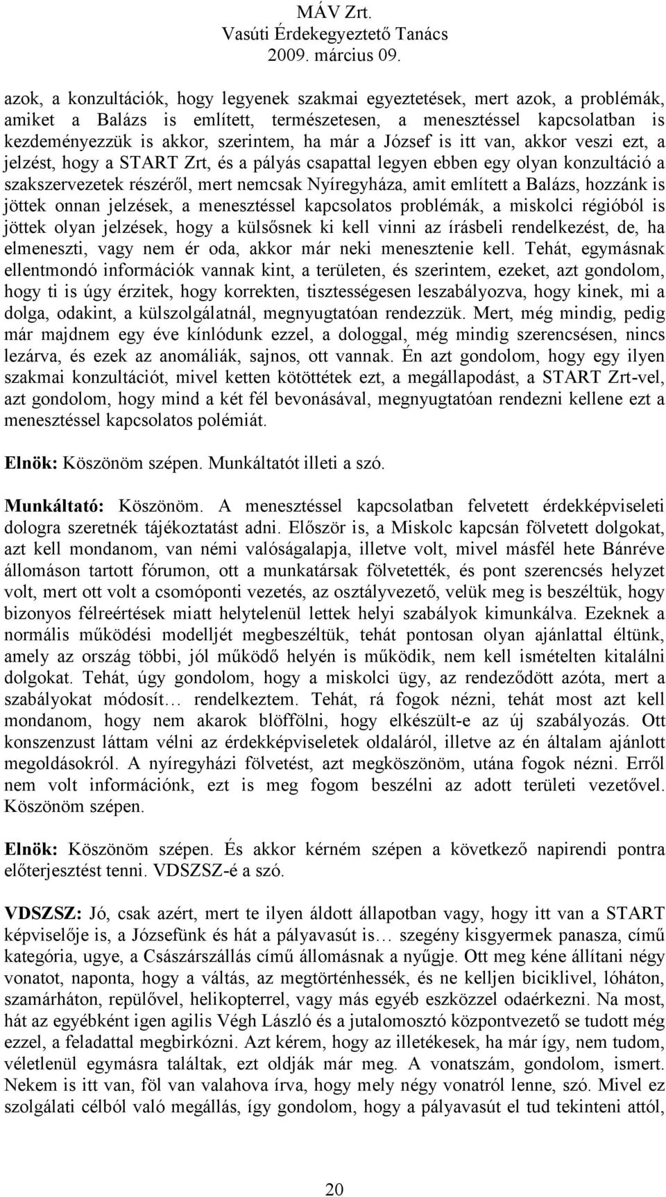 Balázs, hozzánk is jöttek onnan jelzések, a menesztéssel kapcsolatos problémák, a miskolci régióból is jöttek olyan jelzések, hogy a külsősnek ki kell vinni az írásbeli rendelkezést, de, ha