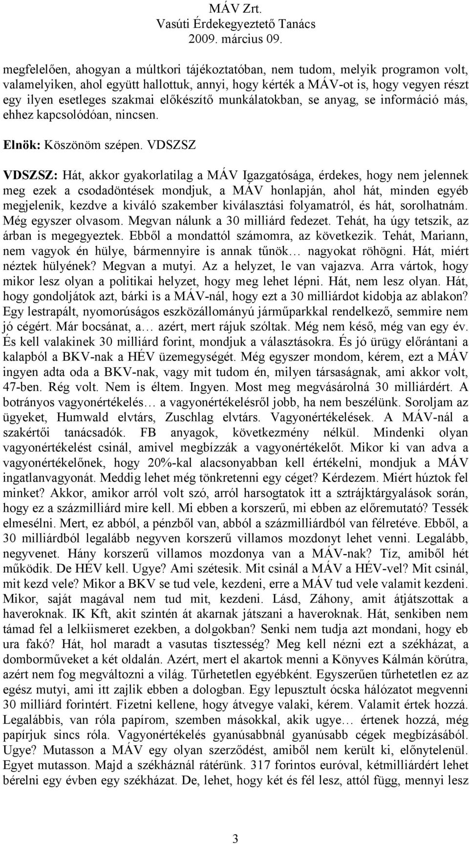 VDSZSZ VDSZSZ: Hát, akkor gyakorlatilag a MÁV Igazgatósága, érdekes, hogy nem jelennek meg ezek a csodadöntések mondjuk, a MÁV honlapján, ahol hát, minden egyéb megjelenik, kezdve a kiváló szakember