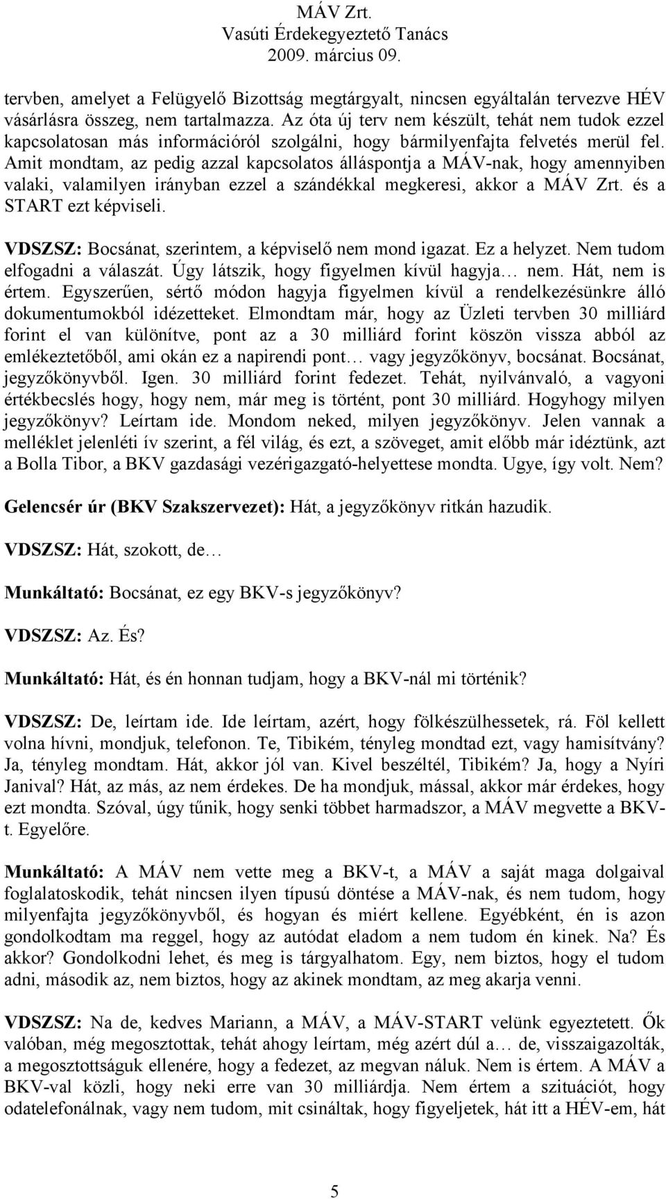 Amit mondtam, az pedig azzal kapcsolatos álláspontja a MÁV-nak, hogy amennyiben valaki, valamilyen irányban ezzel a szándékkal megkeresi, akkor a MÁV Zrt. és a START ezt képviseli.