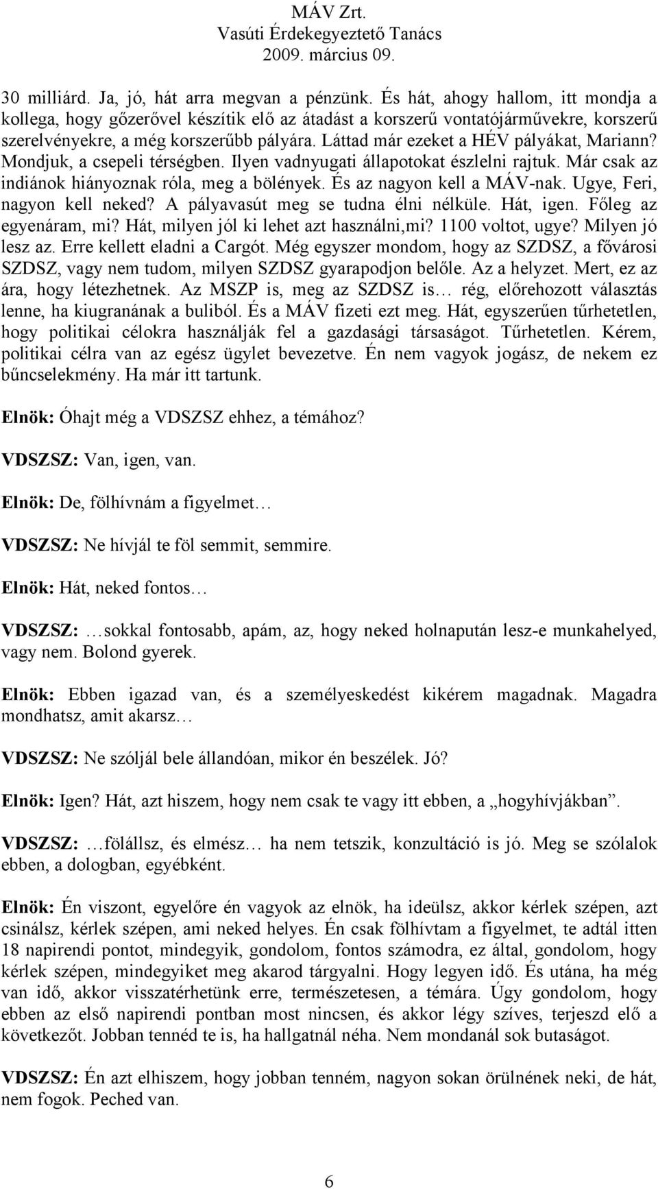 Láttad már ezeket a HÉV pályákat, Mariann? Mondjuk, a csepeli térségben. Ilyen vadnyugati állapotokat észlelni rajtuk. Már csak az indiánok hiányoznak róla, meg a bölények.