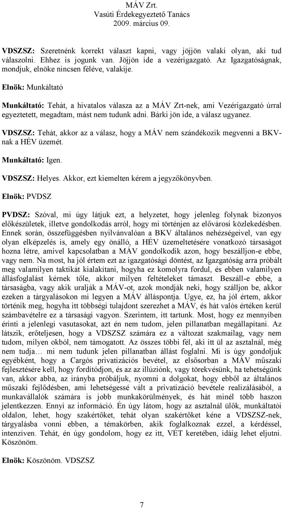 VDSZSZ: Tehát, akkor az a válasz, hogy a MÁV nem szándékozik megvenni a BKVnak a HÉV üzemét. Munkáltató: Igen. VDSZSZ: Helyes. Akkor, ezt kiemelten kérem a jegyzőkönyvben.