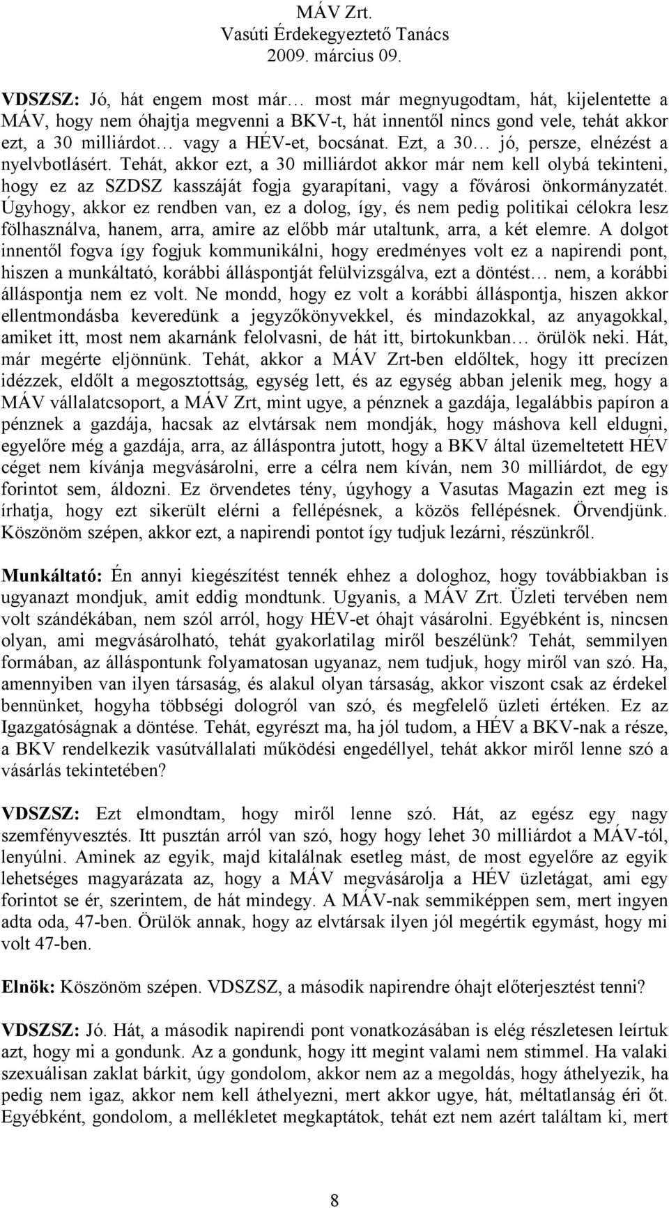 Tehát, akkor ezt, a 30 milliárdot akkor már nem kell olybá tekinteni, hogy ez az SZDSZ kasszáját fogja gyarapítani, vagy a fővárosi önkormányzatét.