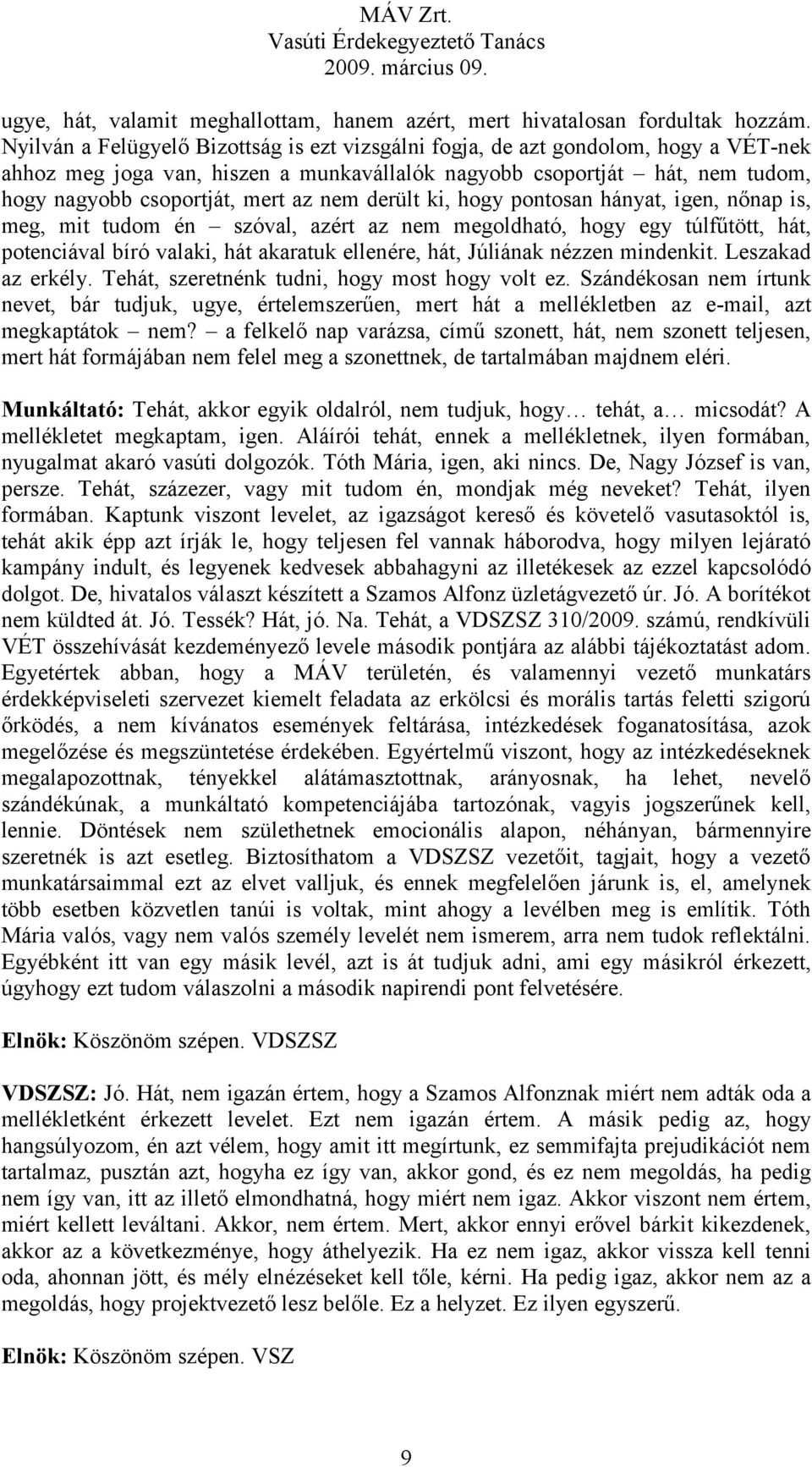 nem derült ki, hogy pontosan hányat, igen, nőnap is, meg, mit tudom én szóval, azért az nem megoldható, hogy egy túlfűtött, hát, potenciával bíró valaki, hát akaratuk ellenére, hát, Júliának nézzen