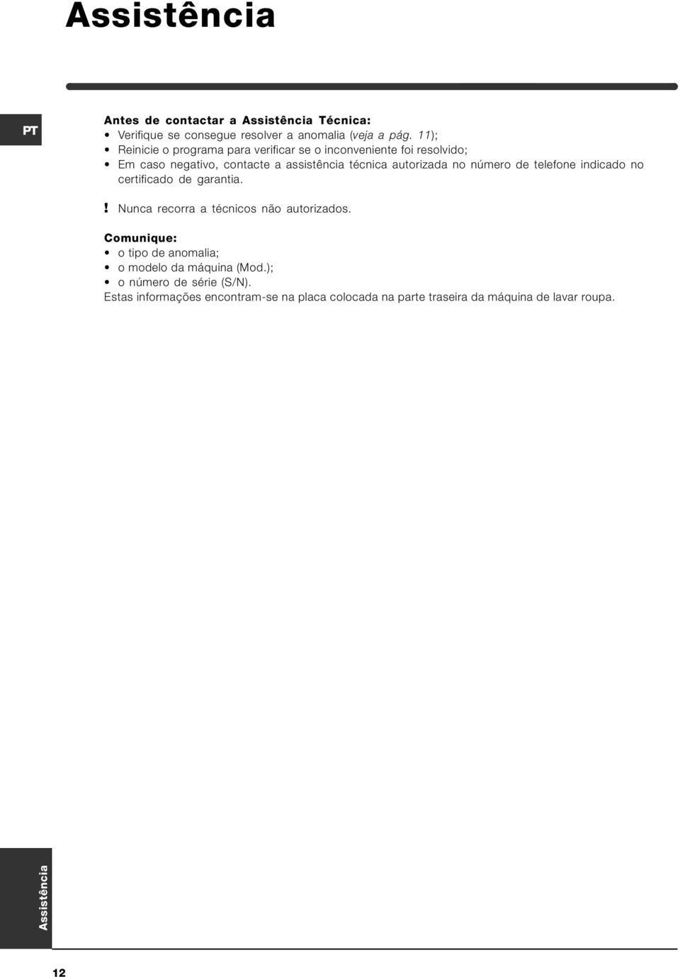 no número de telefone indicado no certificado de garantia.! Nunca recorra a técnicos não autorizados.