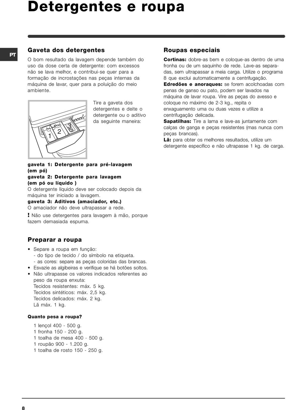 1 2 3 Tire a gaveta dos detergentes e deite o detergente ou o aditivo da seguinte maneira: Roupas especiais Cortinas: dobre-as bem e coloque-as dentro de uma fronha ou de um saquinho de rede.