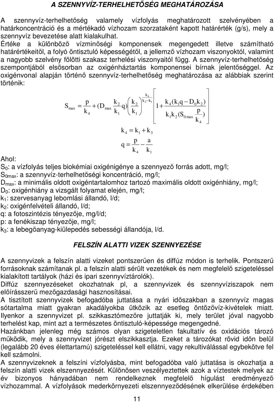 Értéke a különbözı vízminıségi komponensek megengedett illetve számítható határértékeitıl, a folyó öntisztuló képességétıl, a jellemzı vízhozam viszonyoktól, valamint a nagyobb szelvény fölötti