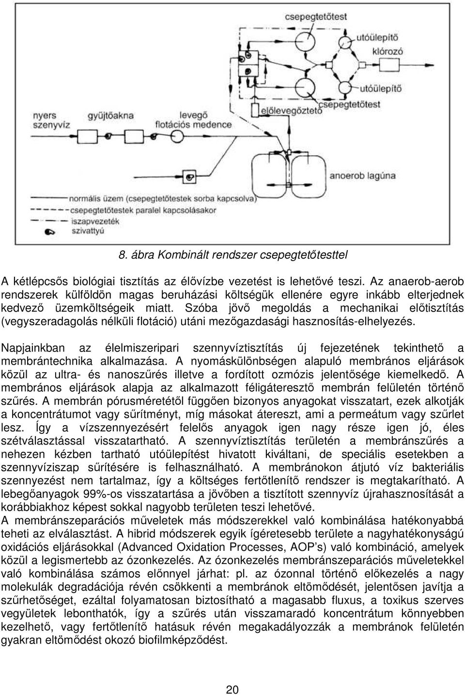 Szóba jövı megoldás a mechanikai elıtisztítás (vegyszeradagolás nélküli flotáció) utáni mezıgazdasági hasznosítás-elhelyezés.