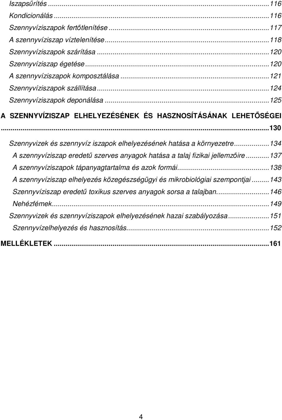 ..130 Szennyvizek és szennyvíz iszapok elhelyezésének hatása a környezetre...134 A szennyvíziszap eredető szerves anyagok hatása a talaj fizikai jellemzıire.