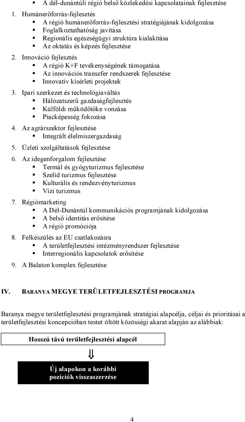 Innováció fejlesztés A régió K+F tevékenységének támogatása Az innovációs transzfer rendszerek fejlesztése Innovatív kísérleti projektek 3.