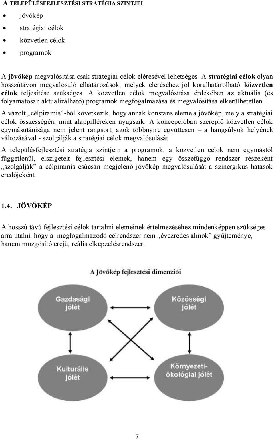 A közvetlen célok megvalósítása érdekében az aktuális (és folyamatosan aktualizálható) programok megfogalmazása és megvalósítása elkerülhetetlen.