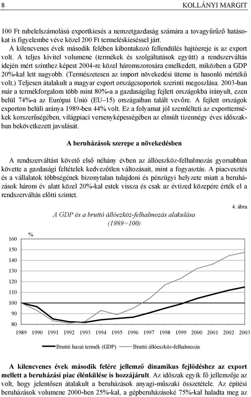 A teljes kivitel volumene (termékek és szolgáltatások együtt) a rendszerváltás idején mért szinthez képest 2004-re közel háromszorosára emelkedett, miközben a GDP 20%-kal lett nagyobb.