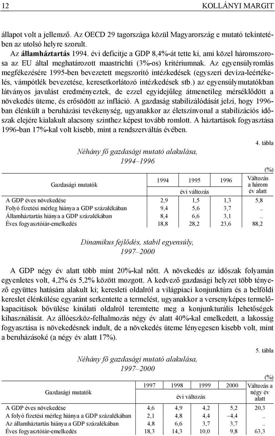 Az egyensúlyromlás megfékezésére 1995-ben bevezetett megszorító intézkedések (egyszeri deviza-leértékelés, vámpótlék bevezetése, keresetkorlátozó intézkedések stb.