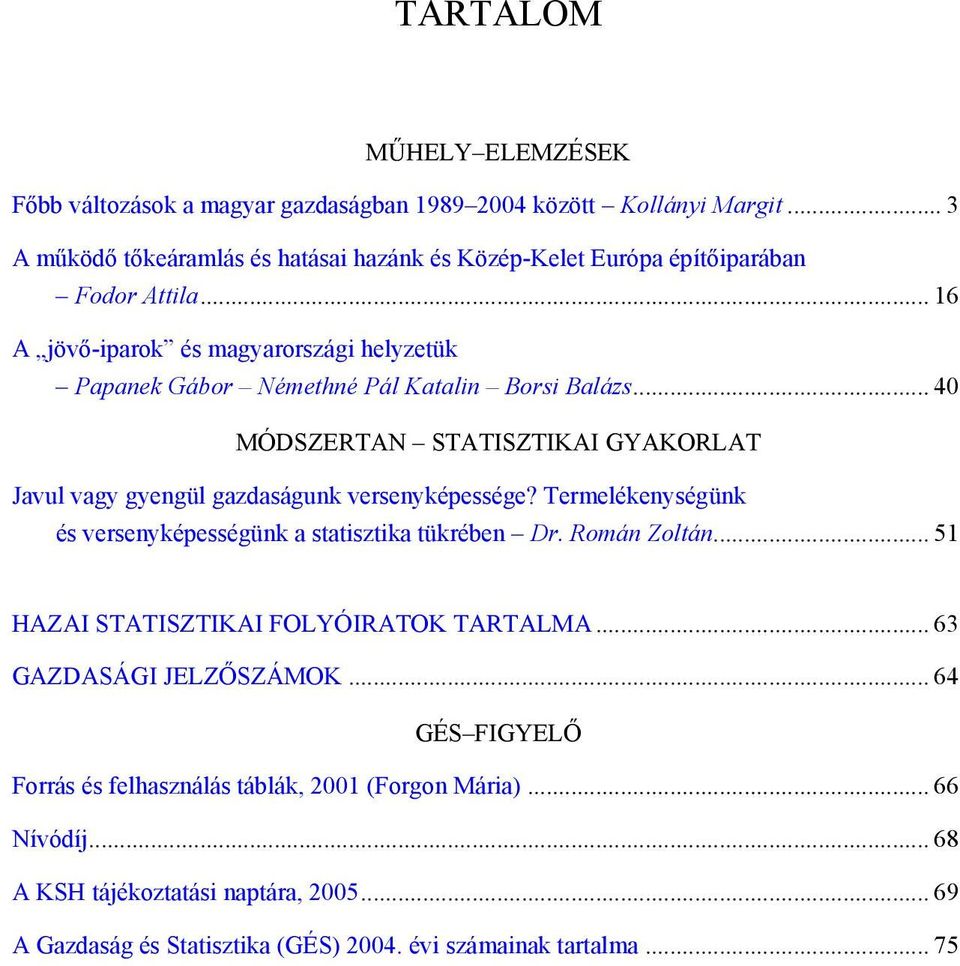 .. 16 A jövő-iparok és magyarországi helyzetük Papanek Gábor Némethné Pál Katalin Borsi Balázs... 40 MÓDSZERTAN STATISZTIKAI GYAKORLAT Javul vagy gyengül gazdaságunk versenyképessége?