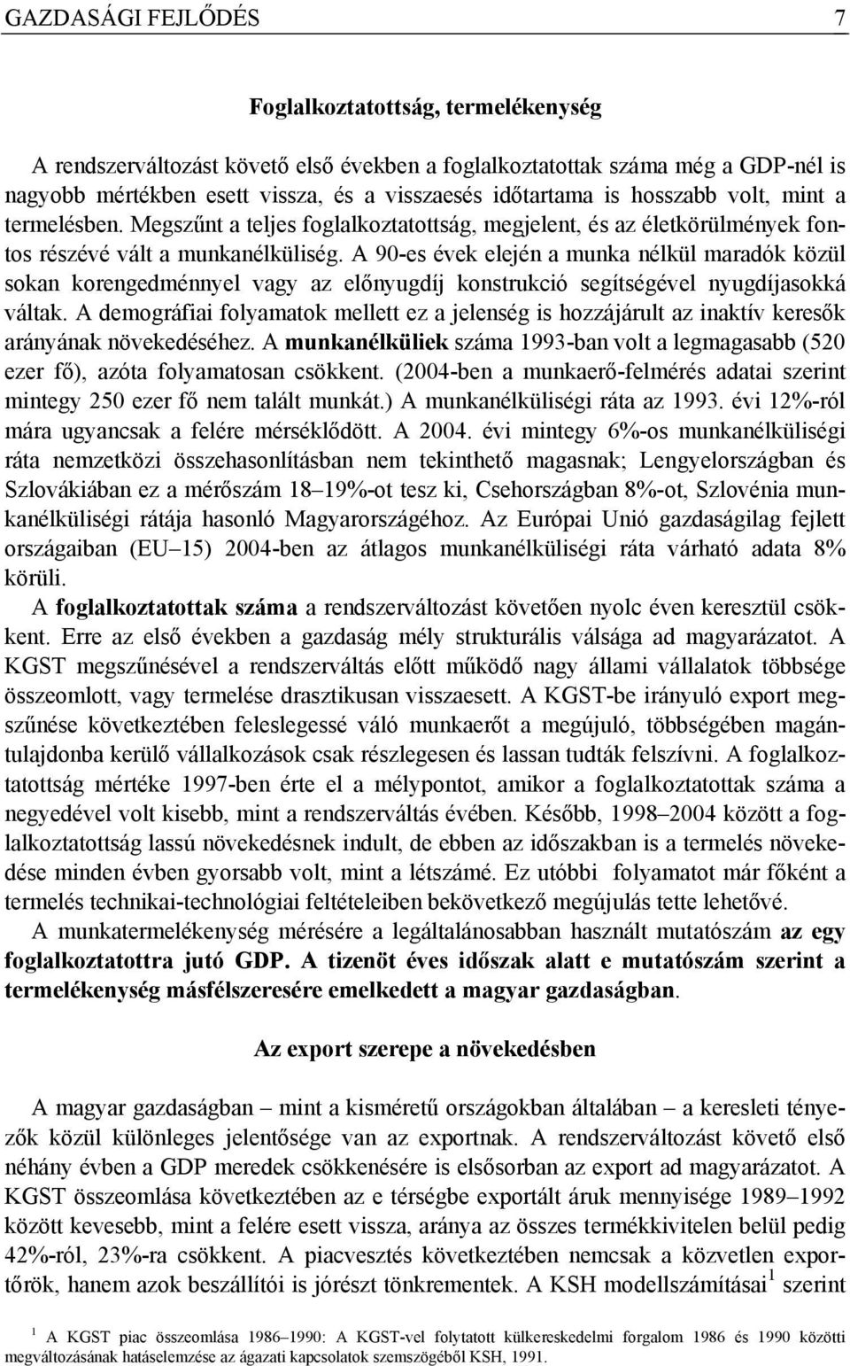 A 90-es évek elején a munka nélkül maradók közül sokan korengedménnyel vagy az előnyugdíj konstrukció segítségével nyugdíjasokká váltak.