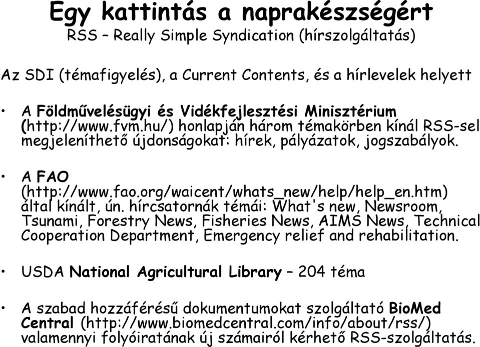 htm) által kínált, ún. hírcsatornák témái: What's new, Newsroom, Tsunami, Forestry News, Fisheries News, AIMS News, Technical Cooperation Department, Emergency relief and rehabilitation.