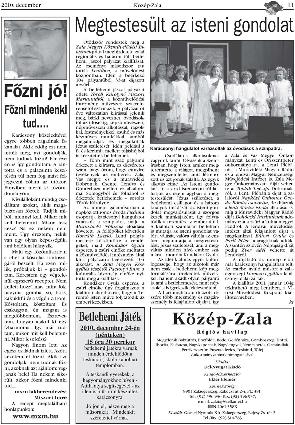 Kívülállóként mindig csodáltam azokat, akik magabiztosan fõztek. Tudják mibõl, mennyi kell. Mikor mit kell beletenni. Mikor lesz kész? Na ez nekem nem ment.