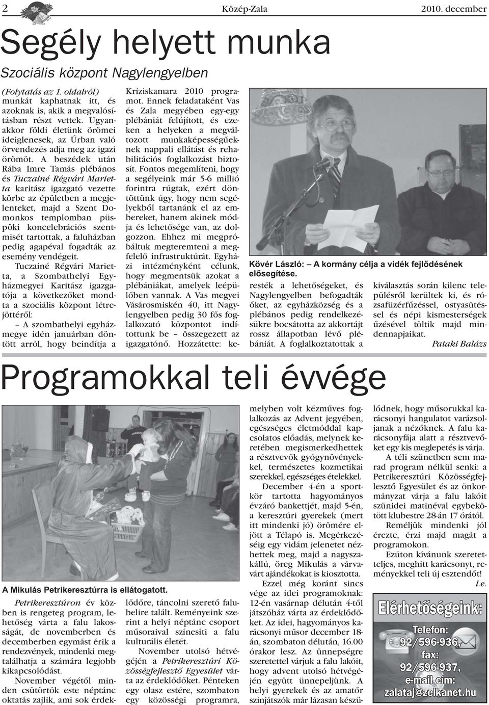 A beszédek után Rába Imre Tamás plébános és Tuczainé Régvári Marietta karitász igazgató vezette körbe az épületben a megjelenteket, majd a Szent Domonkos templomban püspöki koncelebrációs szentmisét