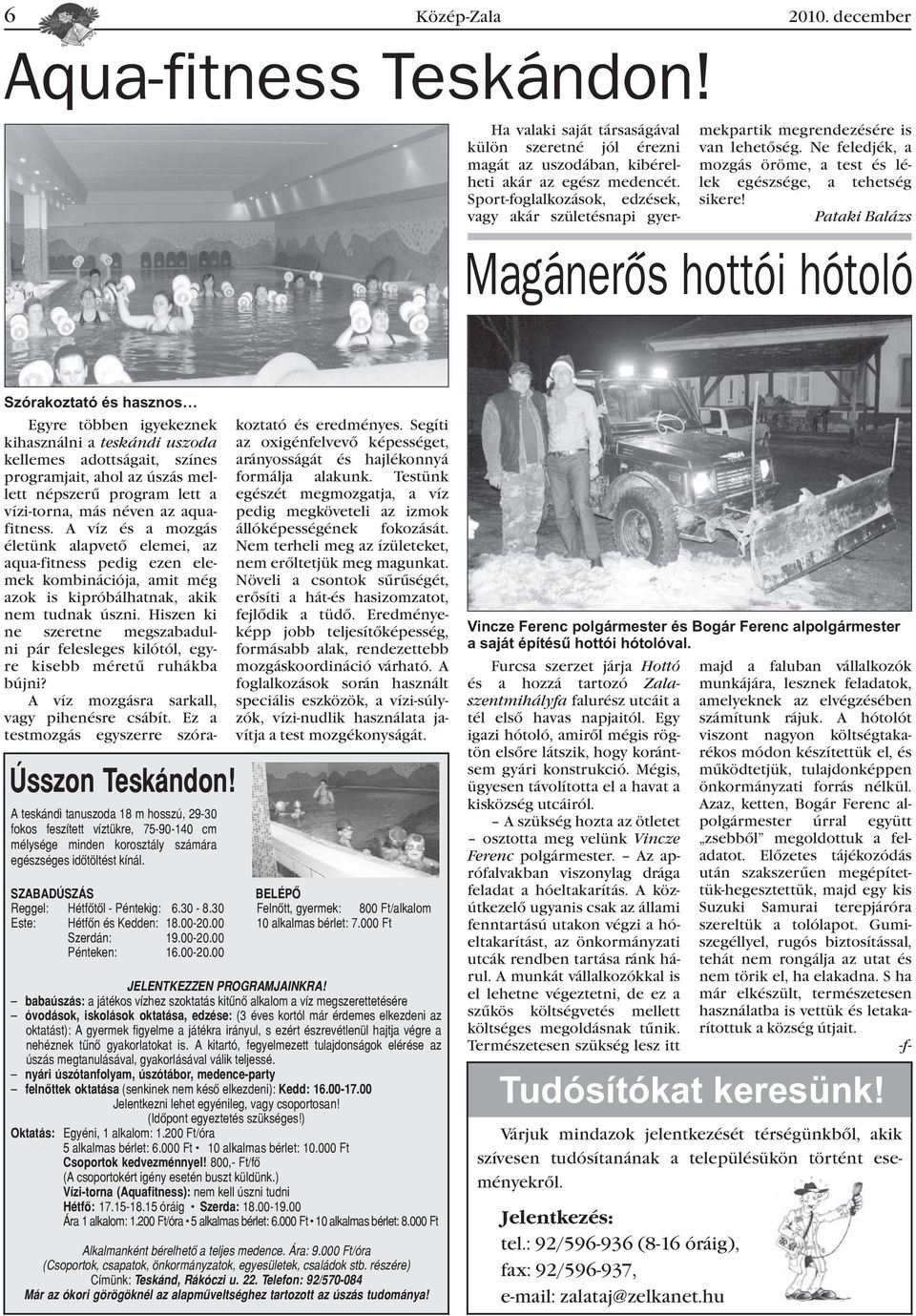 Pataki Balázs Magánerõs hottói hótoló Szórakoztató és hasznos Egyre többen igyekeznek kihasználni a teskándi uszoda kellemes adottságait, színes programjait, ahol az úszás mellett népszerû program
