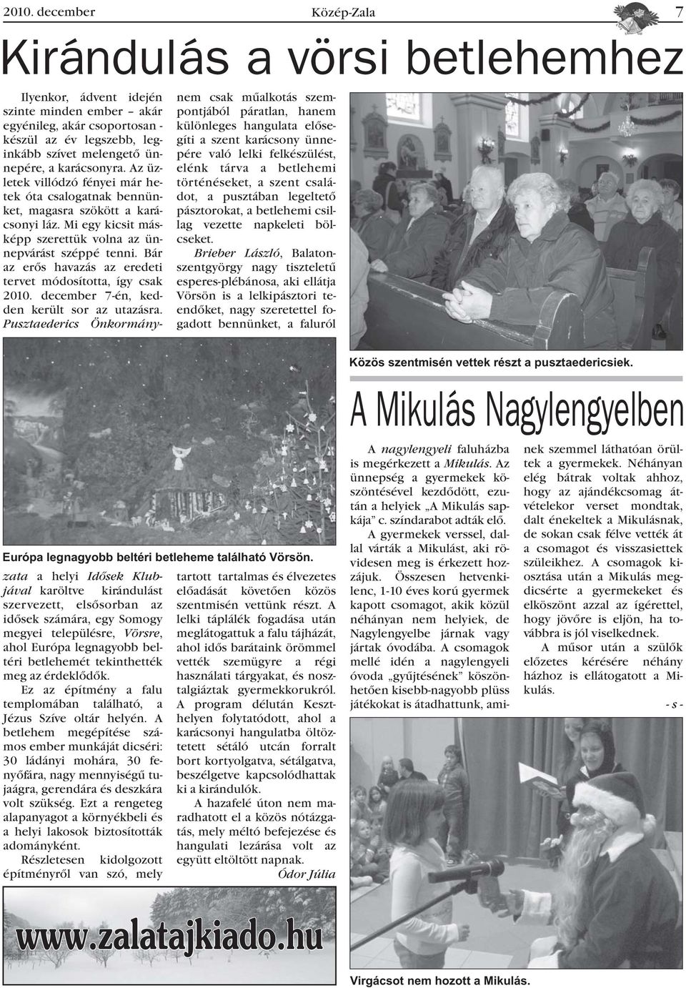 Brieber László, Balatonszentgyörgy nagy tiszteletû esperes-plébánosa, aki ellátja Vörsön is a lelkipásztori teendõket, nagy szeretettel fogadott bennünket, a faluról Európa legnagyobb beltéri
