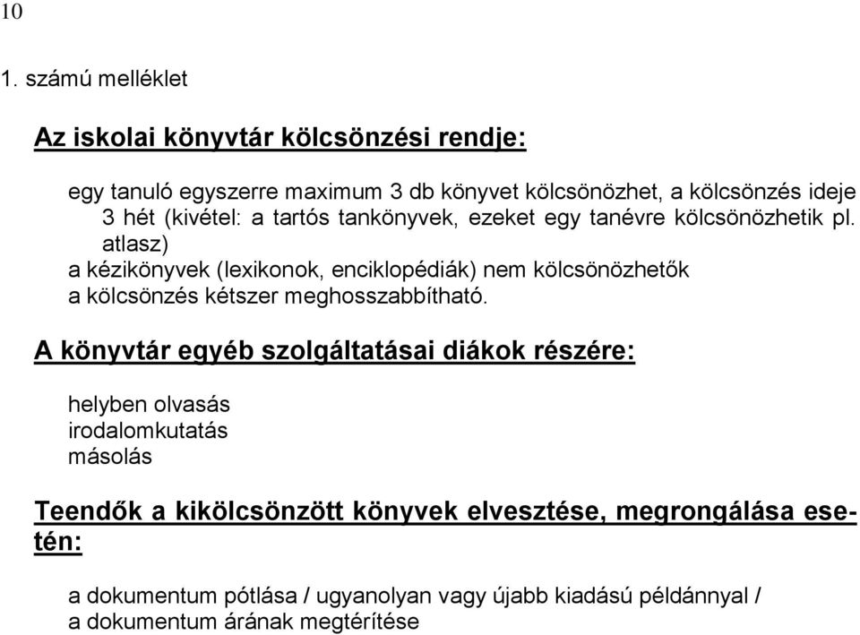 atlasz) a kézikönyvek (lexikonok, enciklopédiák) nem kölcsönözhetők a kölcsönzés kétszer meghosszabbítható.