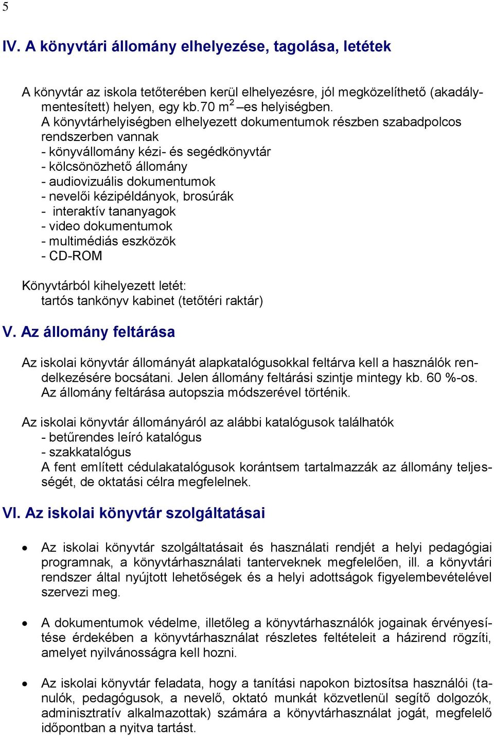kézipéldányok, brosúrák - interaktív tananyagok - video dokumentumok - multimédiás eszközök - CD-ROM Könyvtárból kihelyezett letét: tartós tankönyv kabinet (tetőtéri raktár) V.