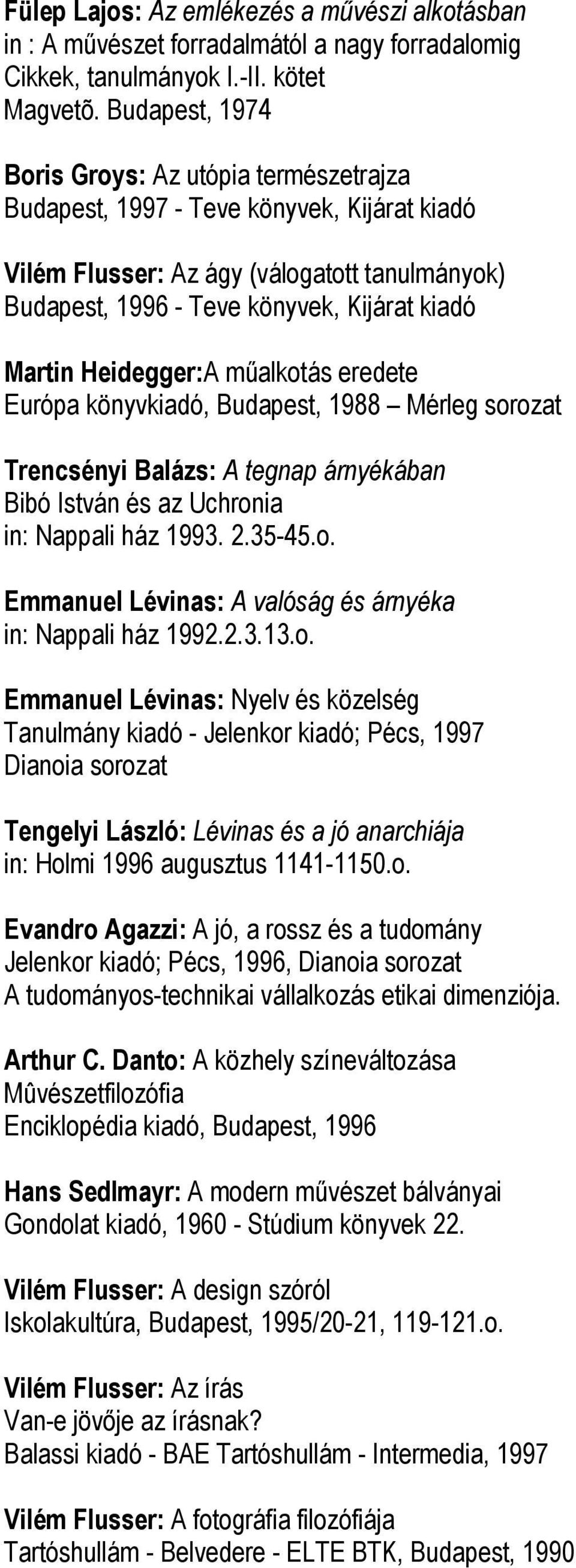 Heidegger:A mőalkotás eredete Európa könyvkiadó, Budapest, 1988 Mérleg sorozat Trencsényi Balázs: A tegnap árnyékában Bibó István és az Uchronia in: Nappali ház 1993. 2.35-45.o. Emmanuel Lévinas: A valóság és árnyéka in: Nappali ház 1992.