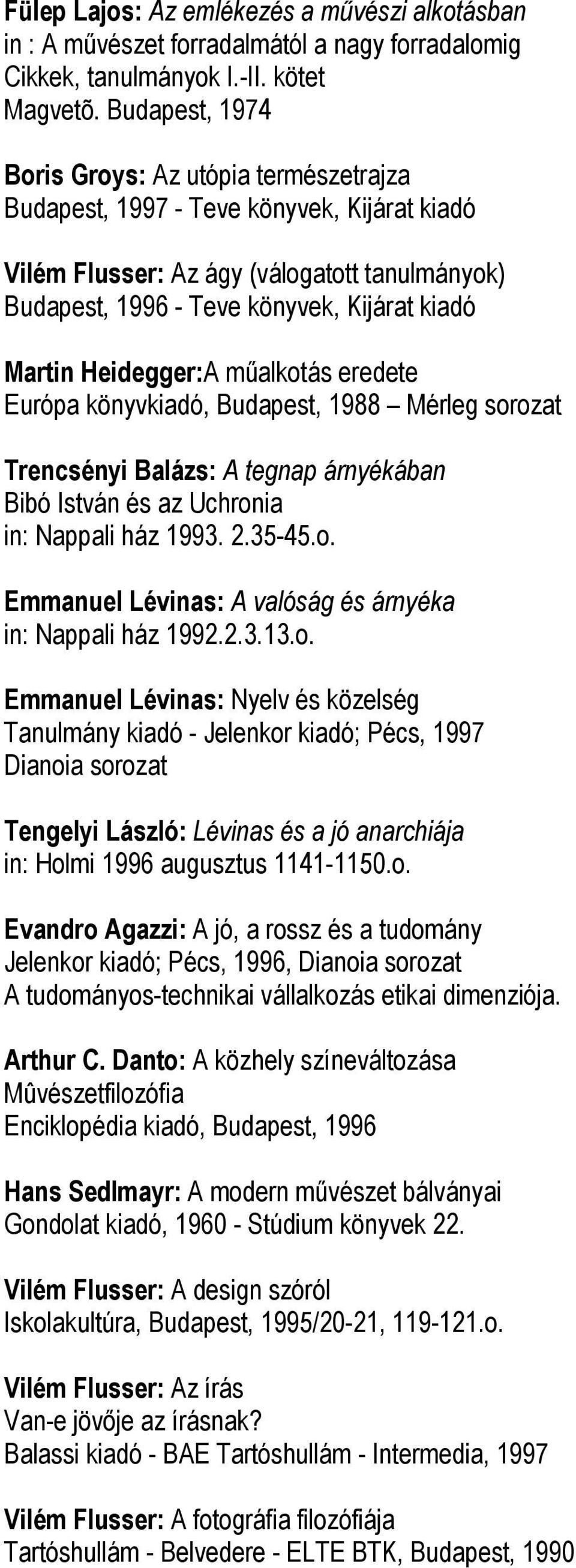 Heidegger:A mőalkotás eredete Európa könyvkiadó, Budapest, 1988 Mérleg sorozat Trencsényi Balázs: A tegnap árnyékában Bibó István és az Uchronia in: Nappali ház 1993. 2.35-45.o. Emmanuel Lévinas: A valóság és árnyéka in: Nappali ház 1992.