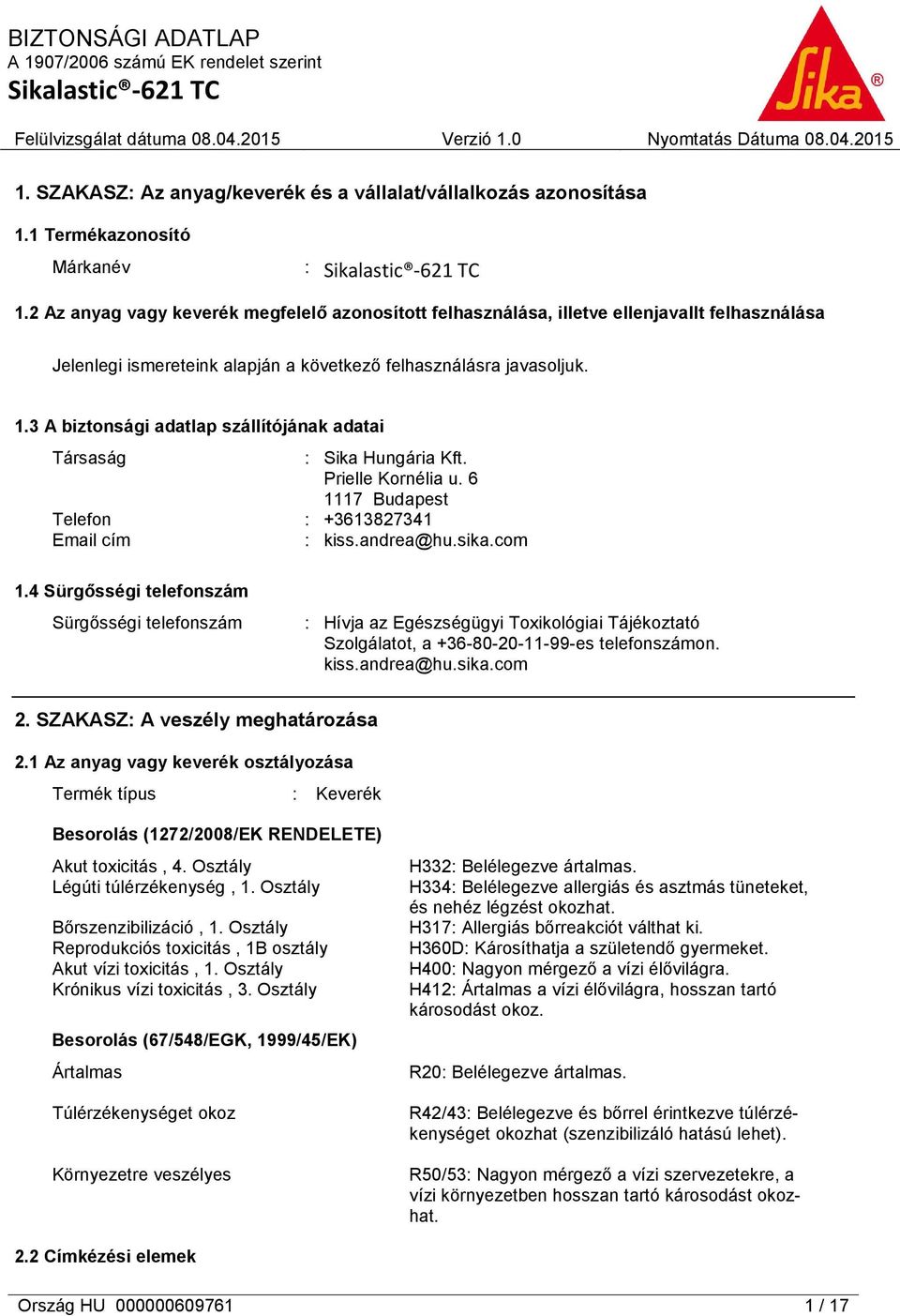 3 A biztonsági adatlap szállítójának adatai Társaság : Sika Hungária Kft. Prielle Kornélia u. 6 1117 Budapest Telefon : +3613827341 Email cím : kiss.andrea@hu.sika.com 1.