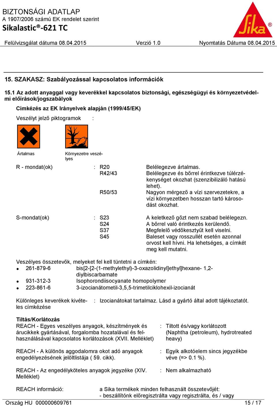 Ártalmas Környezetre veszélyes R - mondat(ok) : R20 Belélegezve ártalmas. R42/43 Belélegezve és bőrrel érintkezve túlérzékenységet okozhat (szenzibilizáló hatású lehet).