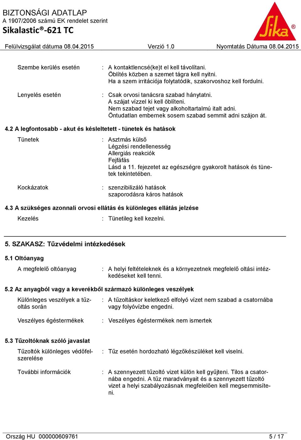 2 A legfontosabb - akut és késleltetett - tünetek és hatások Tünetek : Asztmás külső Légzési rendellenesség Allergiás reakciók Fejfáfás Lásd a 11.