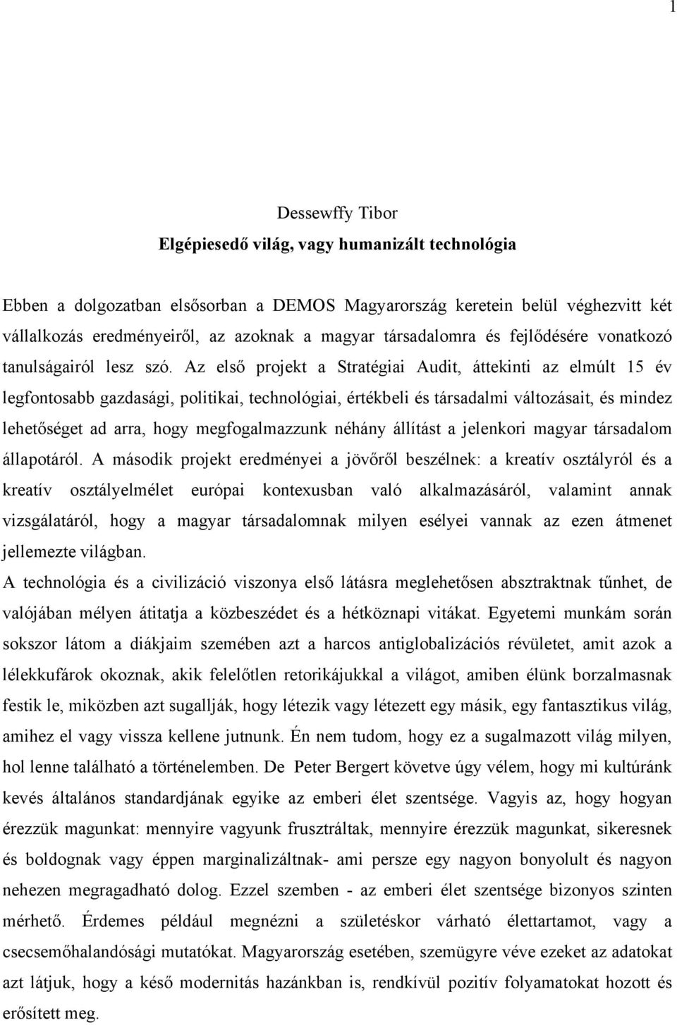 Az első projekt a Stratégiai Audit, áttekinti az elmúlt 15 év legfontosabb gazdasági, politikai, technológiai, értékbeli és társadalmi változásait, és mindez lehetőséget ad arra, hogy megfogalmazzunk