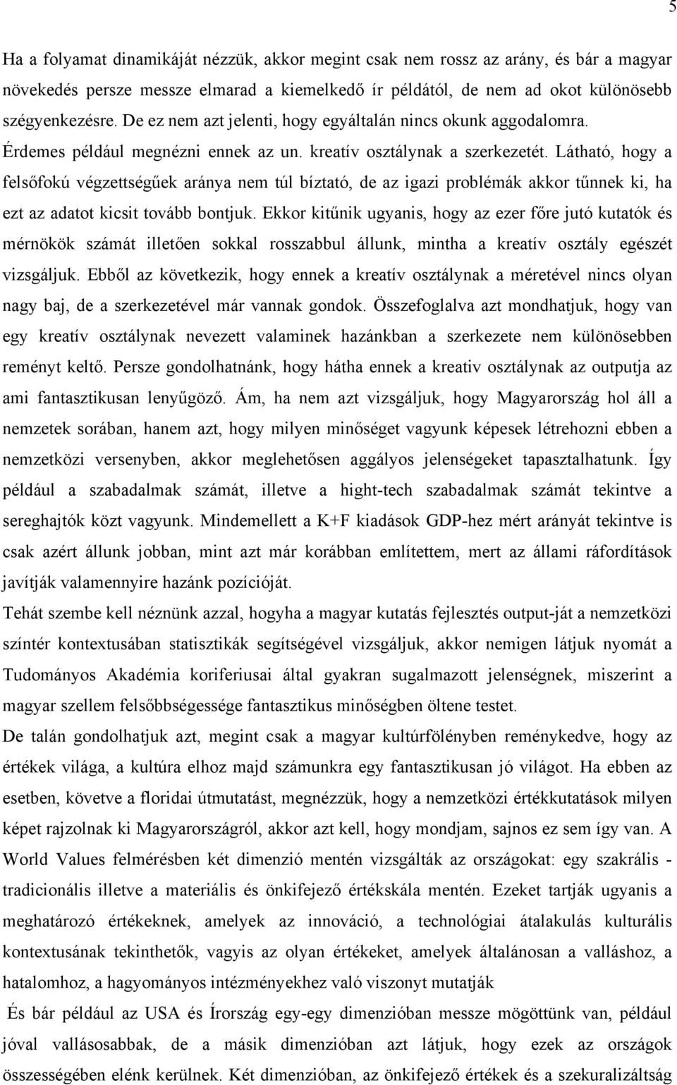 Látható, hogy a felsőfokú végzettségűek aránya nem túl bíztató, de az igazi problémák akkor tűnnek ki, ha ezt az adatot kicsit tovább bontjuk.