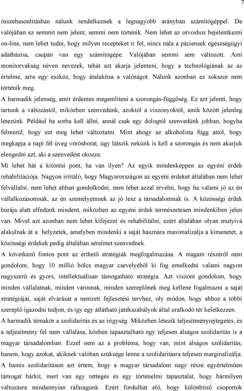 Ami monitorvakság néven nevezek, tehát azt akarja jelenteni, hogy a technológiának az az értelme, arra egy eszköz, hogy átalakítsa a valóságot. Nálunk azonban ez sokszor nem történik meg.