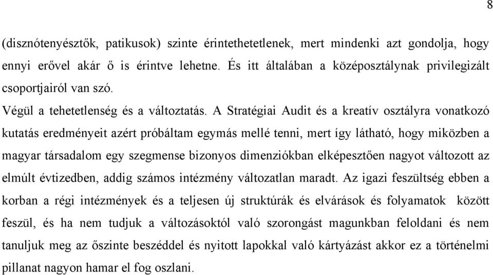 A Stratégiai Audit és a kreatív osztályra vonatkozó kutatás eredményeit azért próbáltam egymás mellé tenni, mert így látható, hogy miközben a magyar társadalom egy szegmense bizonyos dimenziókban