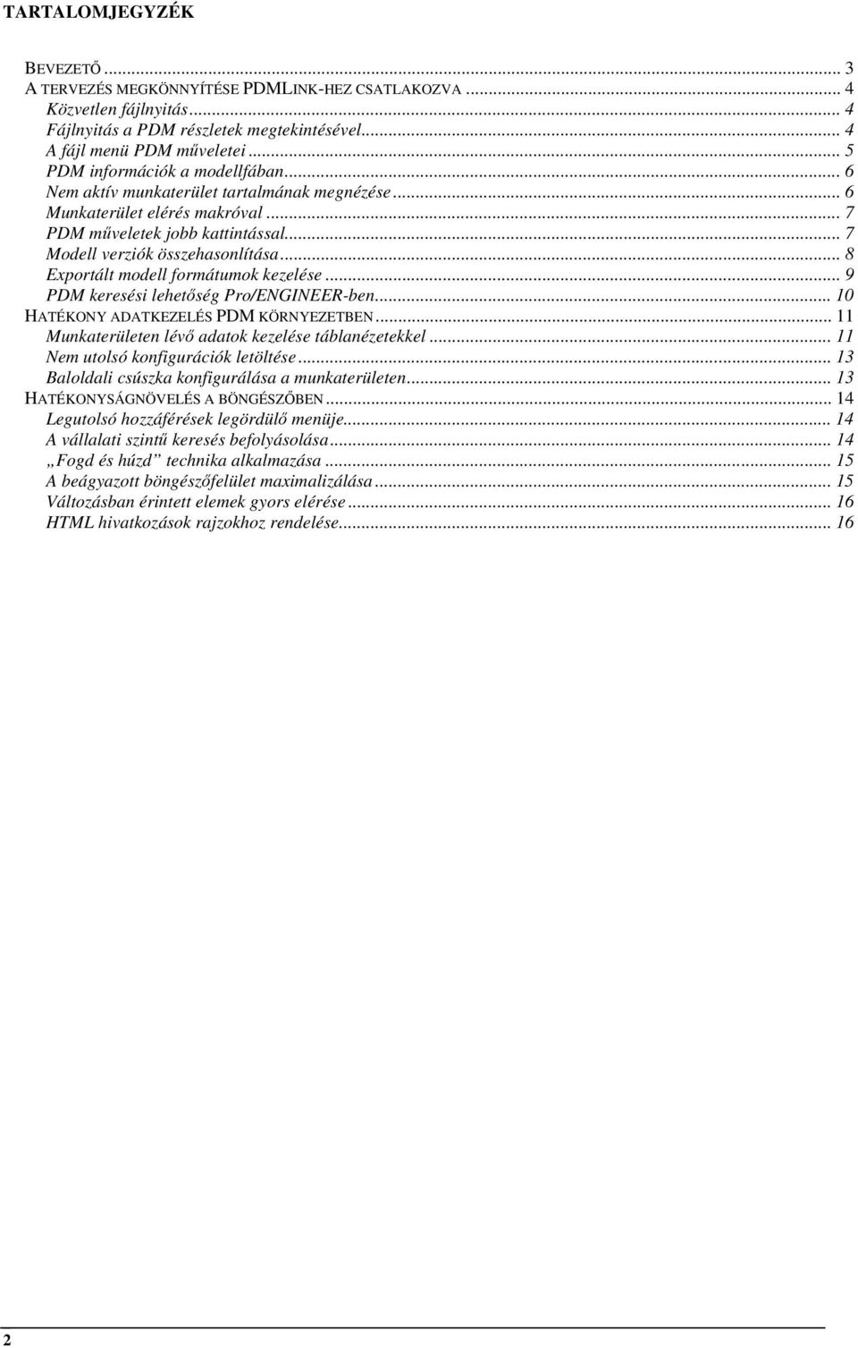 .. 8 Exportált modell formátumok kezelése... 9 PDM keresési lehetőség Pro/ENGINEER-ben... 10 HATÉKONY ADATKEZELÉS PDM KÖRNYEZETBEN... 11 Munkaterületen lévő adatok kezelése táblanézetekkel.