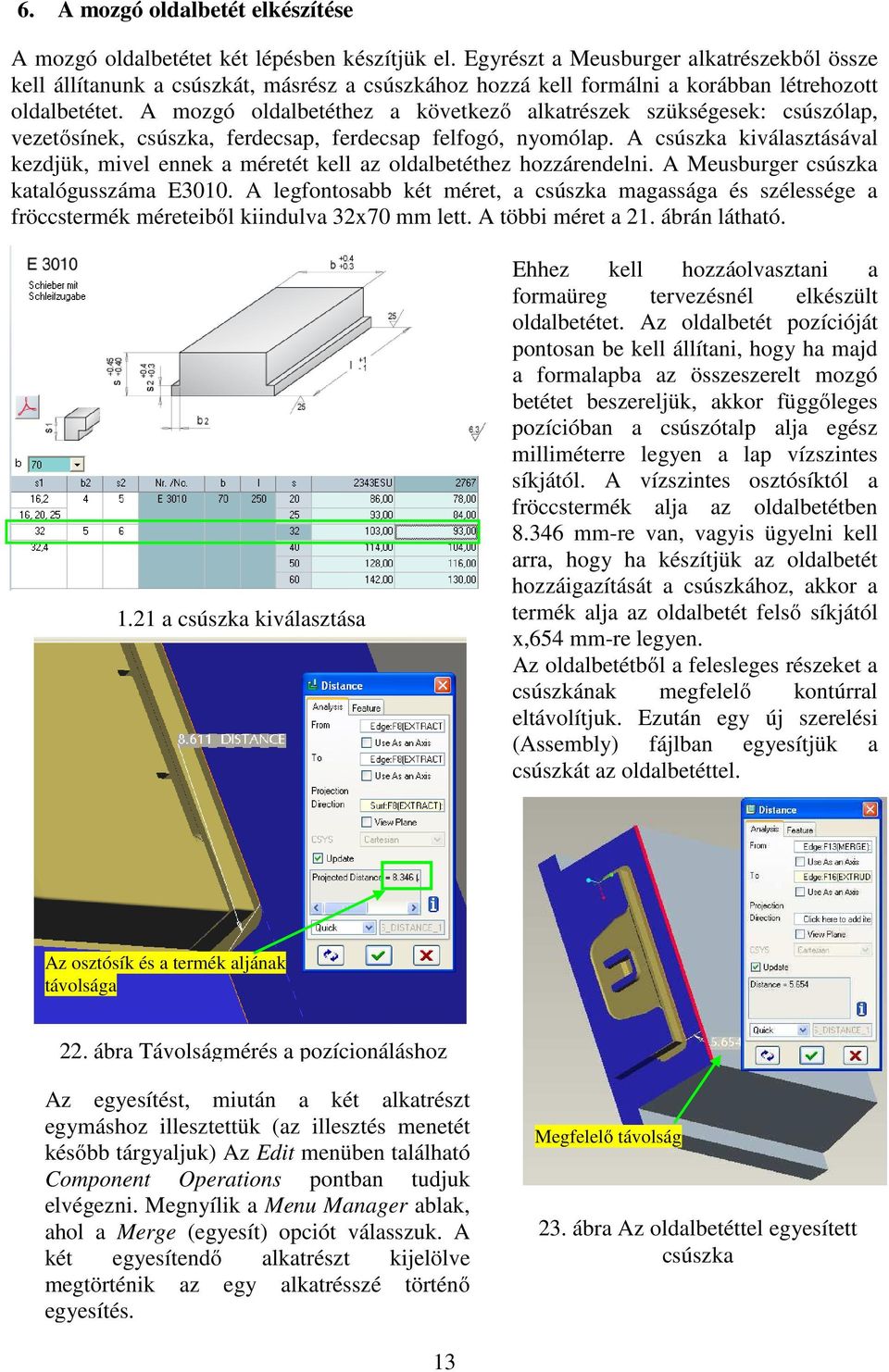 A mozgó oldalbetéthez a következő alkatrészek szükségesek: csúszólap, vezetősínek, csúszka, ferdecsap, ferdecsap felfogó, nyomólap.