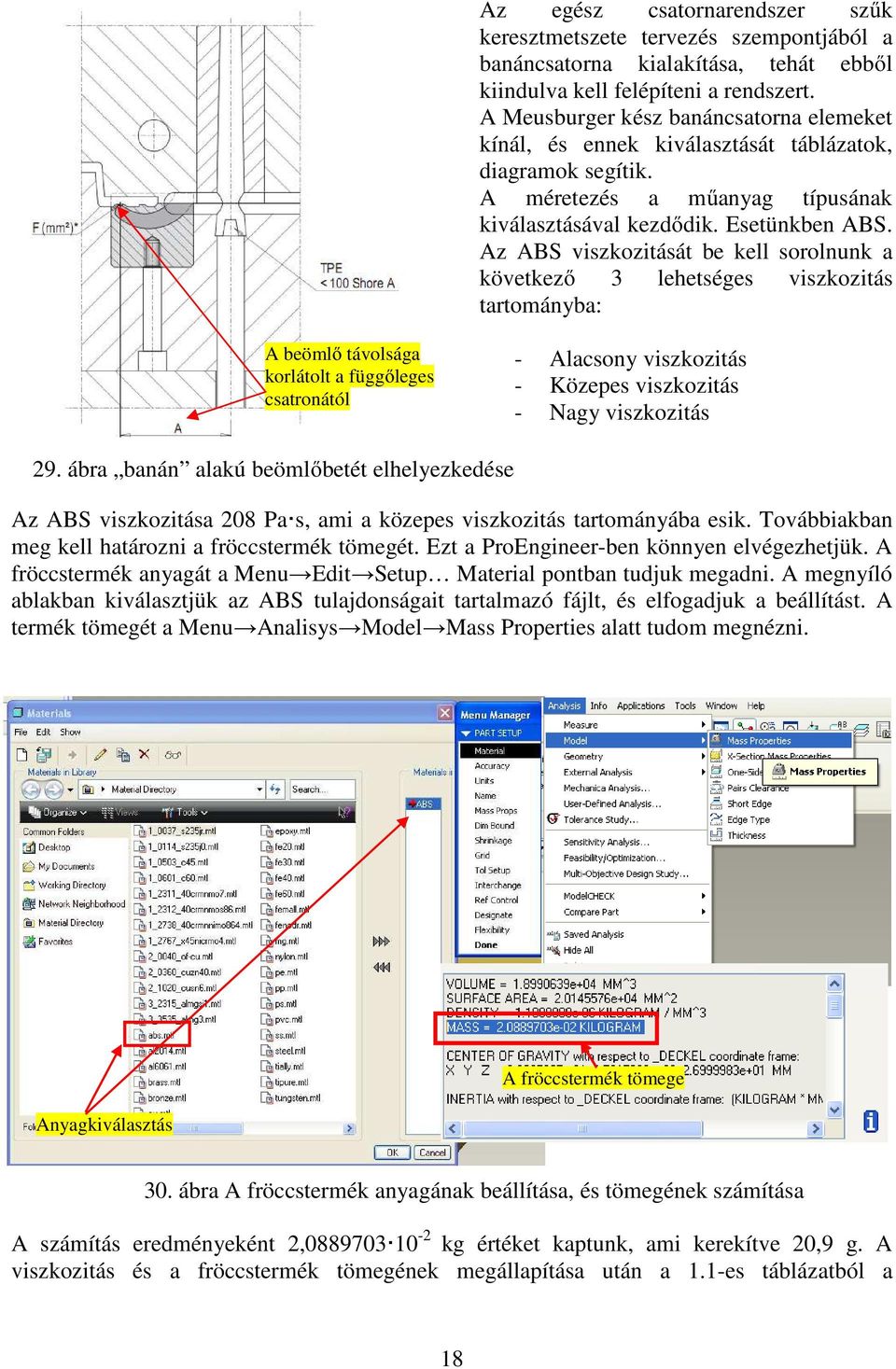 Az ABS viszkozitását be kell sorolnunk a következő 3 lehetséges viszkozitás tartományba: A beömlő távolsága korlátolt a függőleges csatronától - Alacsony viszkozitás - Közepes viszkozitás - Nagy