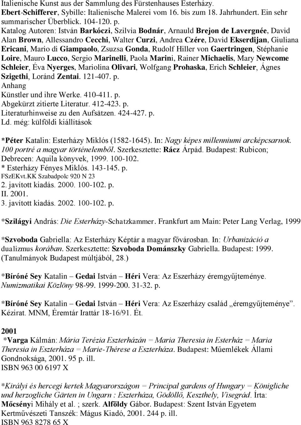 Giampaolo, Zsuzsa Gonda, Rudolf Hiller von Gaertringen, Stéphanie Loire, Mauro Lucco, Sergio Marinelli, Paola Marini, Rainer Michaelis, Mary Newcome Schleier, Éva Nyerges, Mariolina Olivari, Wolfgang