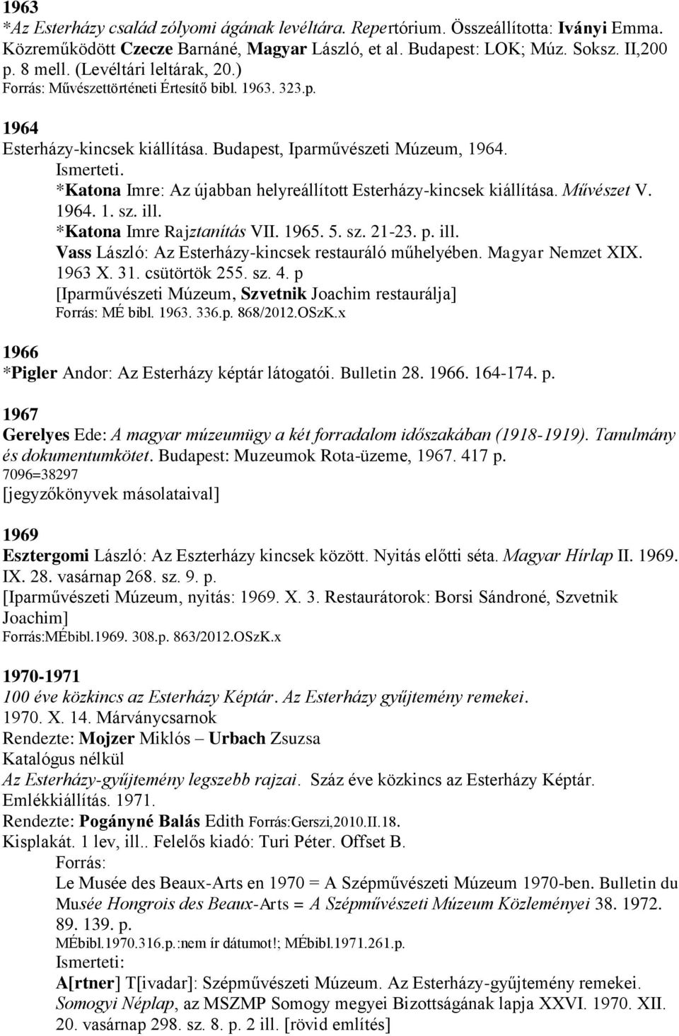 *Katona Imre: Az újabban helyreállított Esterházy-kincsek kiállítása. Művészet V. 1964. 1. sz. ill. *Katona Imre Rajztanítás VII. 1965. 5. sz. 21-23. p. ill. Vass László: Az Esterházy-kincsek restauráló műhelyében.