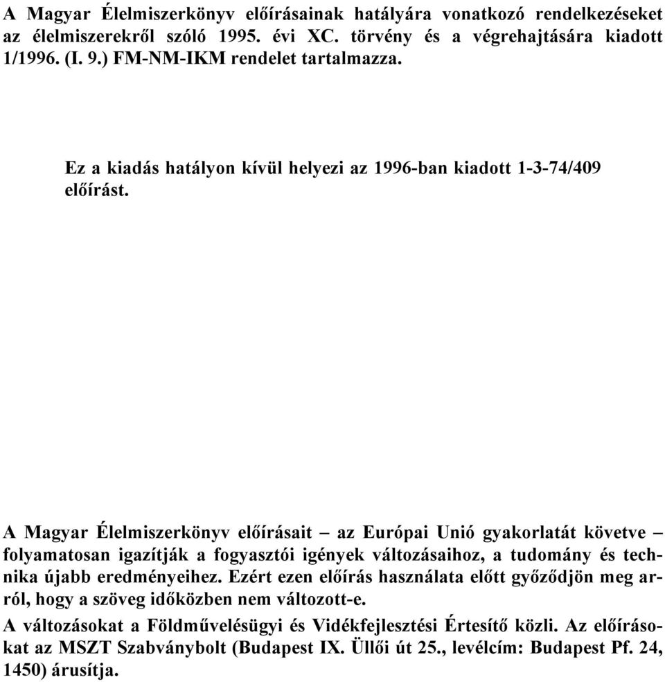 A Magyar Élelmiszerkönyv előírásait az Európai Unió gyakorlatát követve folyamatosan igazítják a fogyasztói igények változásaihoz, a tudomány és technika újabb eredményeihez.