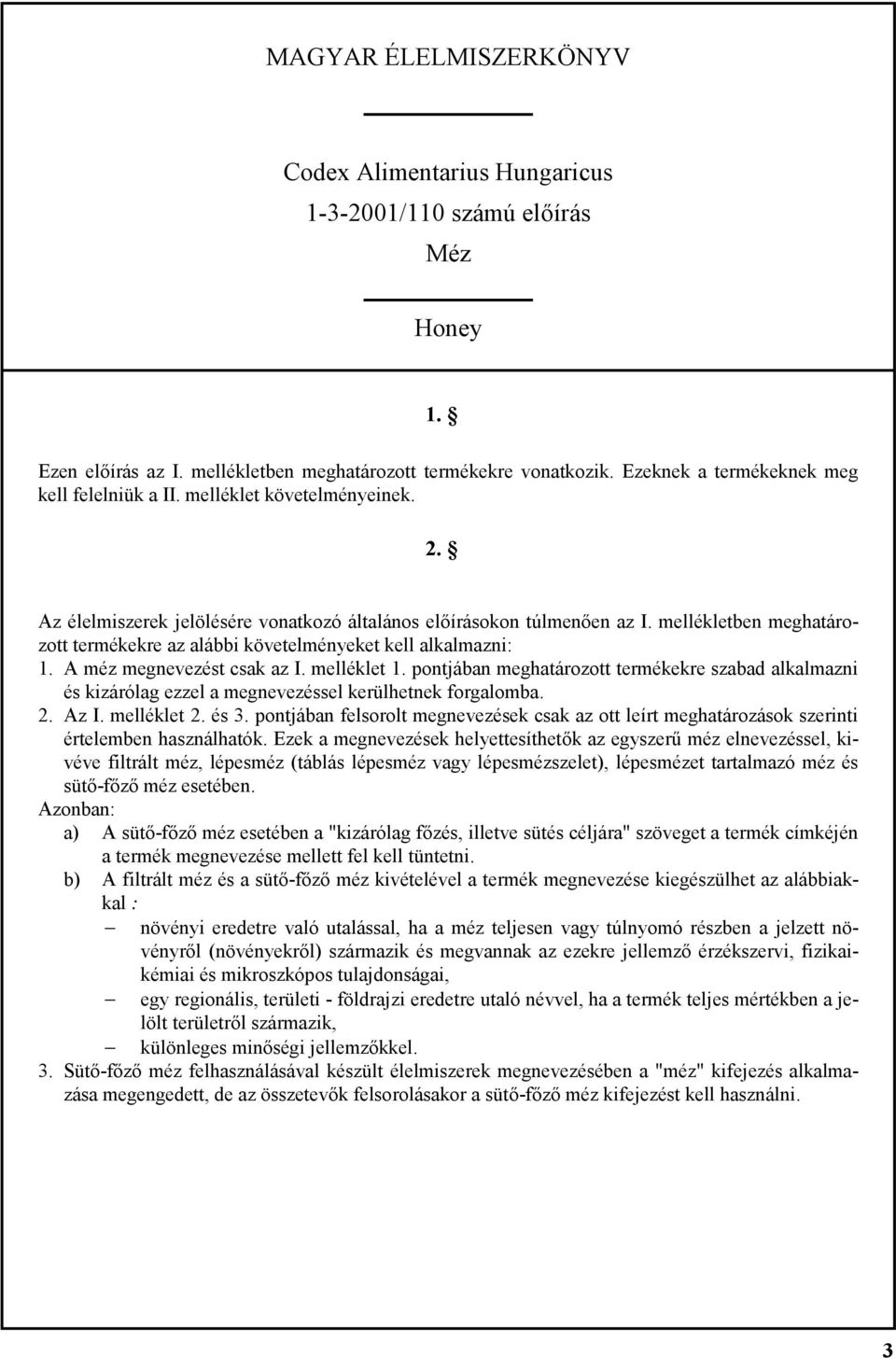 mellékletben meghatározott termékekre az alábbi követelményeket kell alkalmazni: 1. A méz megnevezést csak az I. melléklet 1.