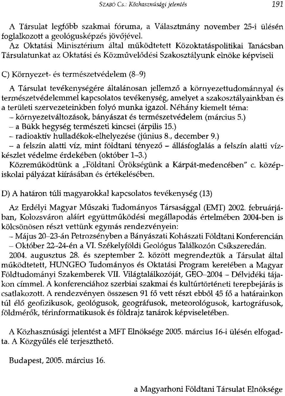 tevékenységére általánosan jellemző a környezettudománnyal és természetvédelemmel kapcsolatos tevékenység, amelyet a szakosztályainkban és a területi szervezeteinkben folyó munka igazol.