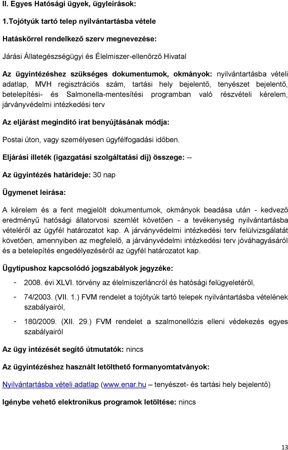 nyilvántartásba vételi adatlap, MVH regisztrációs szám, tartási hely bejelentő, tenyészet bejelentő, betelepítési- és Salmonella-mentesítési programban való részvételi kérelem, járványvédelmi