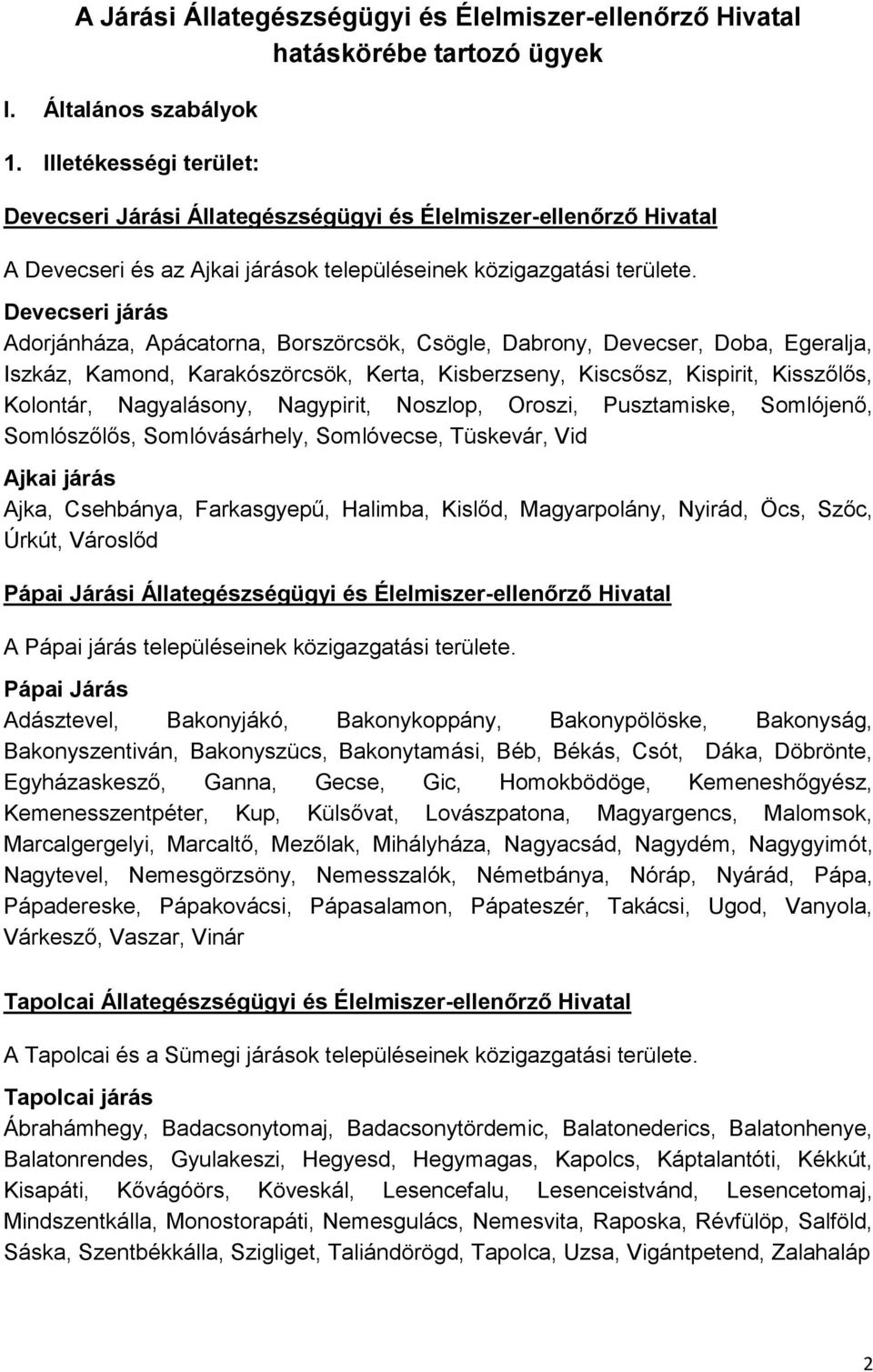 Devecseri járás Adorjánháza, Apácatorna, Borszörcsök, Csögle, Dabrony, Devecser, Doba, Egeralja, Iszkáz, Kamond, Karakószörcsök, Kerta, Kisberzseny, Kiscsősz, Kispirit, Kisszőlős, Kolontár,